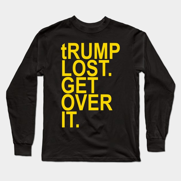 tRUMP LOST. GET OVER IT. (yellow 2) Long Sleeve T-Shirt by skittlemypony